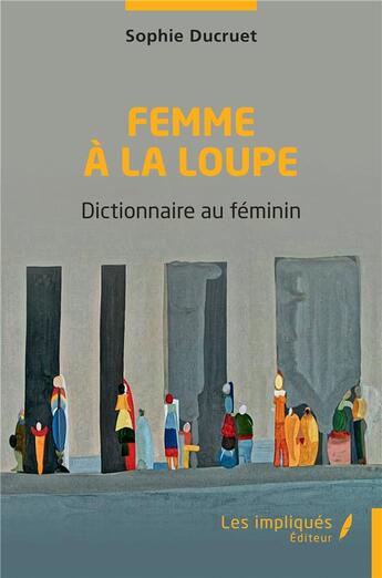 Couverture du livre « Femme à la loupe : dictionnaire au féminin » de Sophie Ducruet aux éditions Les Impliques