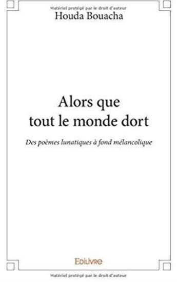 Couverture du livre « Alors que tout le monde dort ; des poèmes lunatiques à fond mélancolique » de Houda Bouacha aux éditions Edilivre