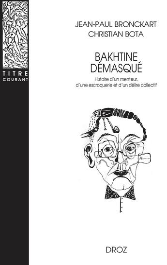 Couverture du livre « Bakhtine démasqué : Histoire d'un menteur, d'une escroquerie et d'un délire collectif » de Cristian Bota aux éditions Droz