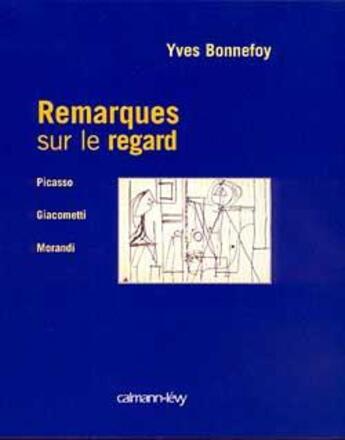 Couverture du livre « Remarques sur le regard - picasso/giacometti/morandi » de Yves Bonnefoy aux éditions Calmann-levy