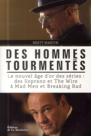 Couverture du livre « Des hommes tourmentés ; le nouvel âge d'or des séries : des Soprano et The Wire à Mad Men et Breaking Bad » de Brett Martin aux éditions La Martiniere