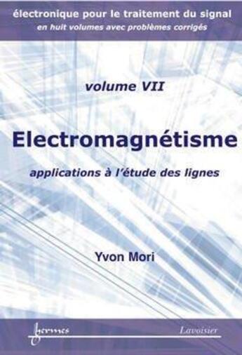 Couverture du livre « Électronique pour le traitement du signal Tome 7 ; électromagnétisme ; applications à l'étude des lignes » de Yvon Mori aux éditions Hermes Science Publications