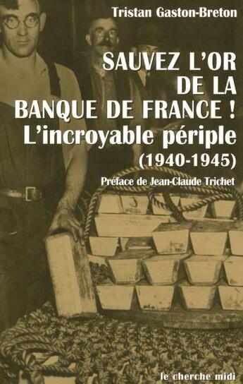 Couverture du livre « Sauvez l'or de la banque de france ! l'incroyable periple, 1940-1945 » de Gaston-Breton aux éditions Cherche Midi