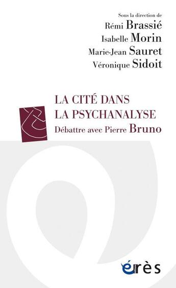 Couverture du livre « La cité dans la psychanalyse : débattre avec Pierre Bruno » de Marie-Jean Sauret et Veronique Sidoit et Isabelle Morin et Remi Brassie aux éditions Eres