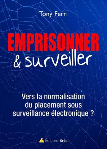 Couverture du livre « Emprisonner & surveiller ; vers la normalisation du placement sous surveillance électronique ? » de Tony Ferri aux éditions Breal