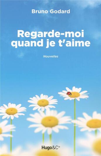 Couverture du livre « Regarde-moi quand je t'aime » de Bruno Godard aux éditions Hugo Roman