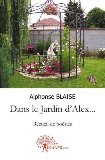 Couverture du livre « Dans le jardin d'Alex... » de Alphonse Blaise aux éditions Edilivre