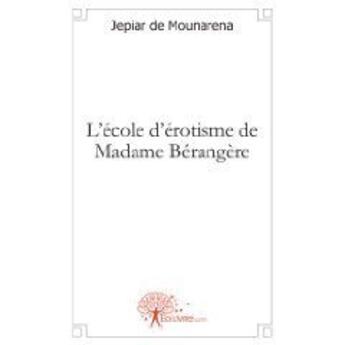 Couverture du livre « L'ecole d'erotisme de madame berangere » de Jepiar De Mournarena aux éditions Edilivre