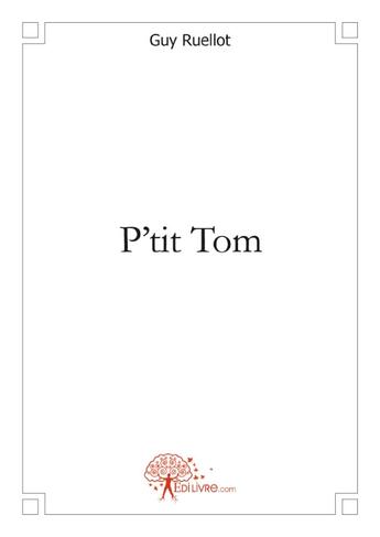 Couverture du livre « P'tit Tom » de Guy Ruellot aux éditions Edilivre