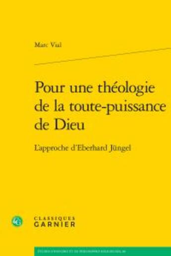 Couverture du livre « Pour une théologie de la toute-puissance de Dieu ; l'approche d'Eberhard Jüngel » de Marc Vial aux éditions Classiques Garnier