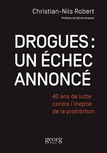 Couverture du livre « Drogues : un échec annoncé ; 40 ans de lutte contre l'ineptie de la prohibition » de Christian-Nils Rober aux éditions Georg