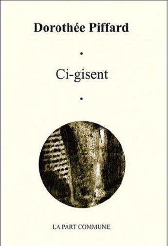 Couverture du livre « Ci-gisent » de Dorothee Piffard aux éditions La Part Commune