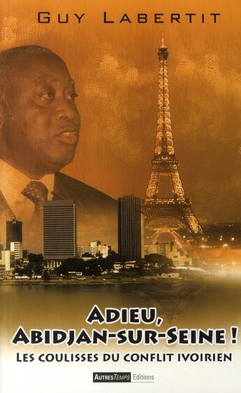 Couverture du livre « Adieu, Abidjan-sur-Seine ! ; les coulisses du conflit ivoirien » de Labertit aux éditions Autres Temps