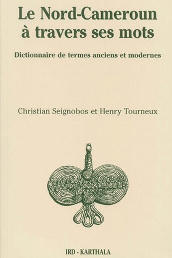 Couverture du livre « Le Nord-Cameroun à travers ses mots ; dictionnaire de termes anciens et modernes » de Seignobos/Tourneux aux éditions Karthala