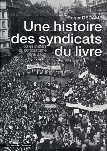 Couverture du livre « Une histoire des syndicats du livre... ou les avatars du corporatisme dans la CGT » de Roger Dedame aux éditions Les Indes Savantes