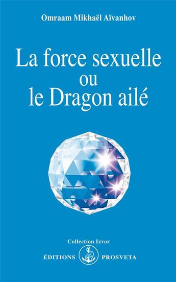 Couverture du livre « La force sexuelle ou le dragon ailé » de Omraam Mikhael Aivanhov aux éditions Prosveta