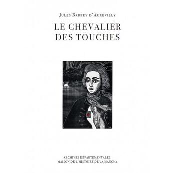 Couverture du livre « Le chevalier Des Touches : Suivi du catalogue De Destouches au chevalier Des Touches » de Jules Barbey D'Aurevilly aux éditions Archives Departemenales De La Manche