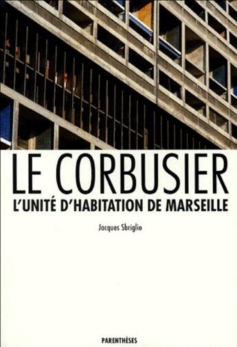 Couverture du livre « L'unité d'habitation de Marseille » de Jacques Sbriglio aux éditions Parentheses