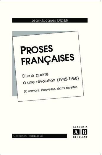 Couverture du livre « Proses francaises ; d'une guerre à une revolution (1945-1968), 60 romans, nouvelles, récits revisités » de Jean-Jacques Didier aux éditions Academia