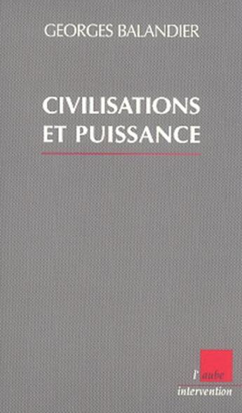 Couverture du livre « Civilisations et puissance » de Georges Balandier aux éditions Editions De L'aube