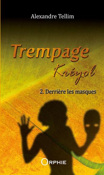 Couverture du livre « Trempage Kréyol t.2 ; derrière les masques » de Alexandre Tellim aux éditions Orphie