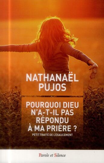 Couverture du livre « Pourquoi Dieu n'a-t-il pas répondu à ma prière ? ; petit traité de l'exaucement » de Nathanael Pujos aux éditions Parole Et Silence