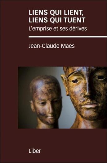 Couverture du livre « Liens qui lient, liens qui tuent : l'emprise et ses dérives » de Jean-Claude Maes aux éditions Liber