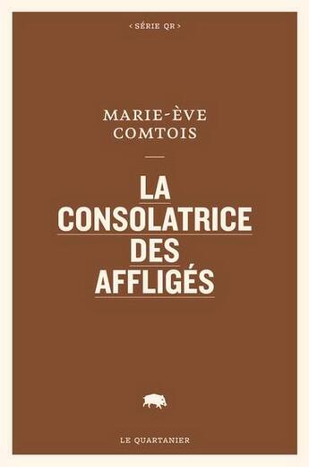 Couverture du livre « La consolatrice des affligés » de Marie-Eve Comtois aux éditions Le Quartanier