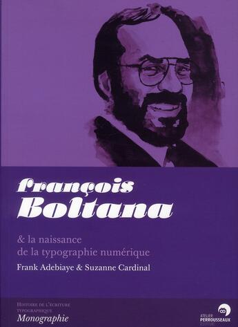 Couverture du livre « François Boltana & la naissance de la typographie numérique » de Frank Adebiaye et Suzanne Cardinal aux éditions Perrousseaux