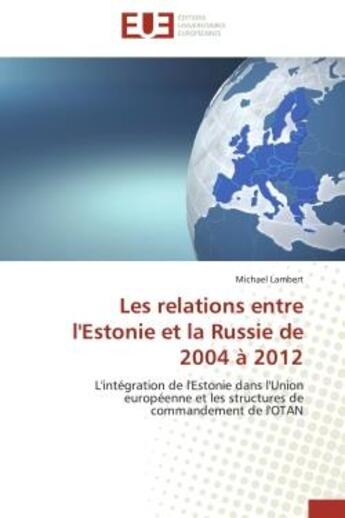 Couverture du livre « Les relations entre l'estonie et la russie de 2004 a 2012 » de Lambert-M aux éditions Editions Universitaires Europeennes