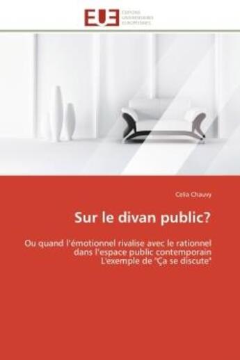 Couverture du livre « Sur le divan public? - ou quand l'emotionnel rivalise avec le rationnel dans l'espace public contemp » de Chauvy Celia aux éditions Editions Universitaires Europeennes