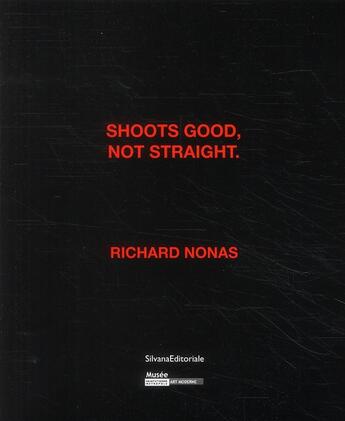 Couverture du livre « Shoots good, nor straight ; Richard Nonas » de Lorand Hegyi aux éditions Silvana