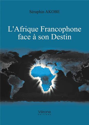 Couverture du livre « L'Afrique francophone face à son destin » de Seraphin Akobe aux éditions Verone