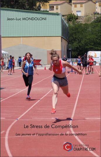 Couverture du livre « Le stress de compétition ; les jeunes et l'apprehénsion de la competition » de Jean-Luc Mondoloni aux éditions Chapitre.com