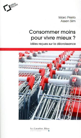 Couverture du livre « Consommer moins pour vivre mieux ? idées reçues sur la décroissance (2e édition) » de Marc Prieto et Assen Slim aux éditions Le Cavalier Bleu