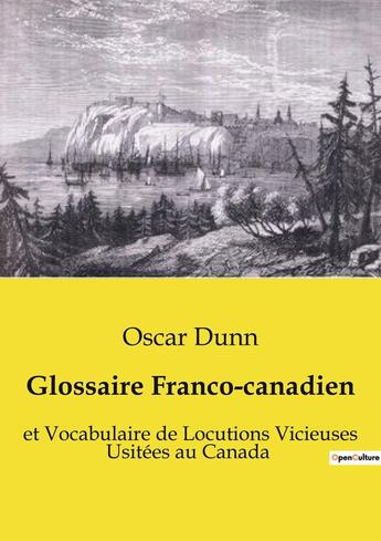 Couverture du livre « Glossaire Franco-canadien : et Vocabulaire de Locutions Vicieuses Usitées au Canada » de Oscar Dunn aux éditions Culturea