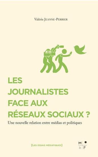 Couverture du livre « Les journalistes face aux réseaux sociaux ? une nouvelle relation entre médias et politiques » de Valerie Jeanne-Perrier aux éditions Mkf