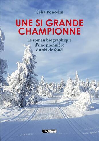 Couverture du livre « Une si grande championne : le roman biographique d'une pionnière du ski de fond » de Celia Poncelin aux éditions Editions Du Volcan