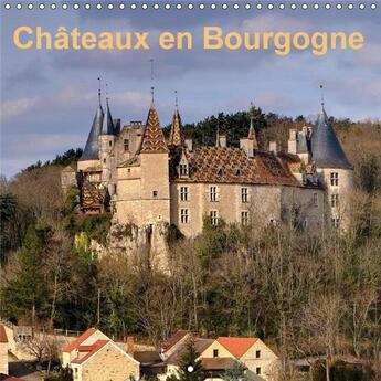 Couverture du livre « Chateaux en bourgogne calendrier mural 2018 300 300 mm squar - magnifiques monuments historiq » de Sibourg D aux éditions Calvendo