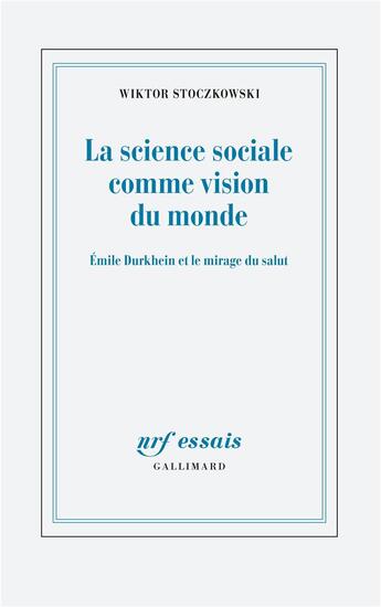 Couverture du livre « La science sociale comme vision du monde ; Durkheim et le mirage du salut » de Stoczkowski Wiktor aux éditions Gallimard