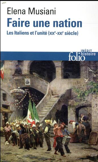 Couverture du livre « Faire une nation ; les Italiens et l'unité (XIXe-XXe siècle) » de Elena Musiani aux éditions Folio