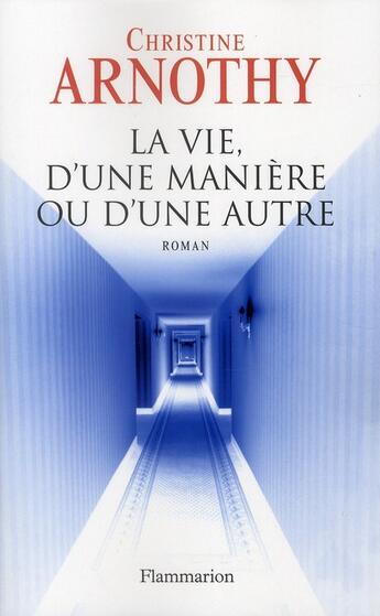 Couverture du livre « La vie, d'une manière ou d'une autre » de Christine Arnothy aux éditions Flammarion