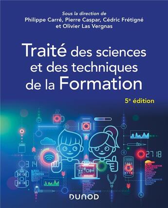 Couverture du livre « Traité des sciences et des techniques de la formation (5e édition) » de Cedric Fretigne et Pierre Caspar et Olivier Las Vergnas et Philippe Carre et Collectif aux éditions Dunod