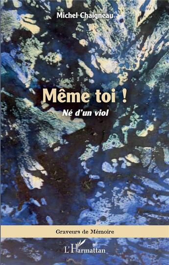 Couverture du livre « Même toi ! né d'un viol » de Michel Chaigneau aux éditions L'harmattan