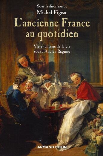 Couverture du livre « L'ancienne France au quotidien » de Michel Figeac aux éditions Armand Colin