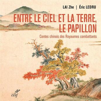 Couverture du livre « Entre le ciel et la terre, le papillon : Contes chinois des Royaumes combattants » de Eric Ledru et Lai Zhe aux éditions Cerf