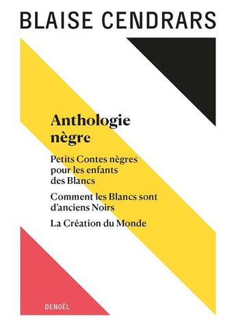 Couverture du livre « Anthologie nègre : Petits contes nègres pour les enfants des Blancs ; Comment les Blancs sont d'anciens Noirs ; La Création du Monde » de Blaise Cendrars aux éditions Denoel