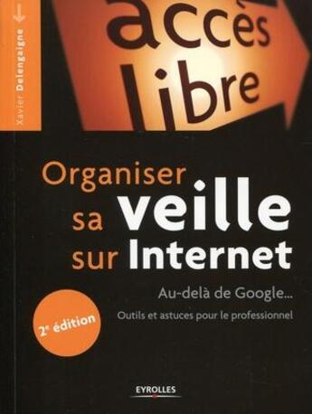 Couverture du livre « Organiser sa veille sur internet ; au-delà de google ; outils et astuces pour le professionnel » de Xavier Delengaigne aux éditions Eyrolles