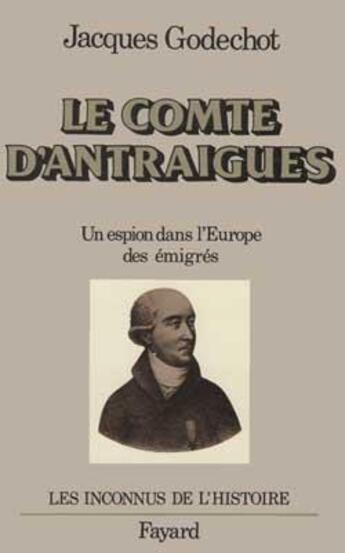 Couverture du livre « Le Comte d'Antraigues : Un espion dans l'Europe des émigrés » de Jacques Godechot aux éditions Fayard