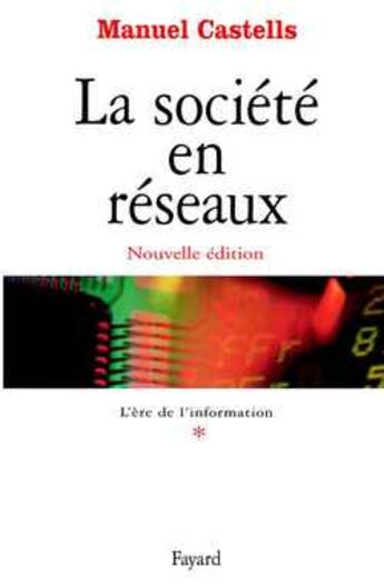 Couverture du livre « La société en réseaux - Tome 1 : L'Ere de l'information » de Manuel Castells aux éditions Fayard